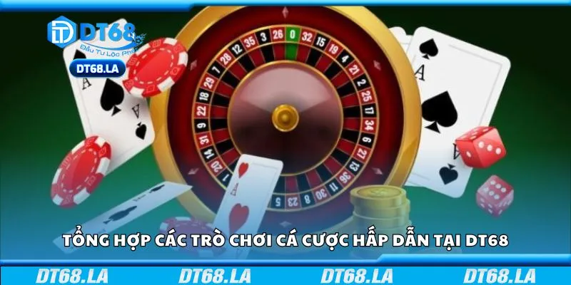 Tổng hợp các trò chơi cá cược hấp dẫn tại DT68
