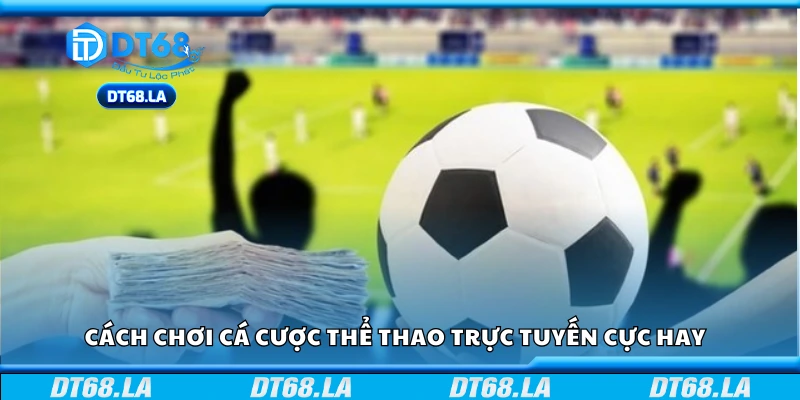 Cách chơi cá cược thể thao trực tuyến cực hay